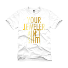 Load image into Gallery viewer, YOUR JEWELER AIN&#39;T SHIT! Tee
