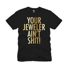 Load image into Gallery viewer, YOUR JEWELER AIN&#39;T SHIT! Tee
