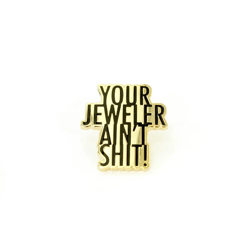 YOUR JEWELER AIN'T SHIT! PIN 14k Gold